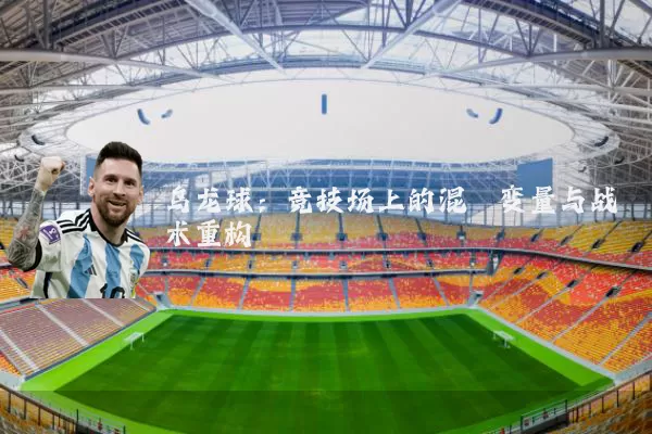 乌龙球:竞技场上的混沌变量与战术重构