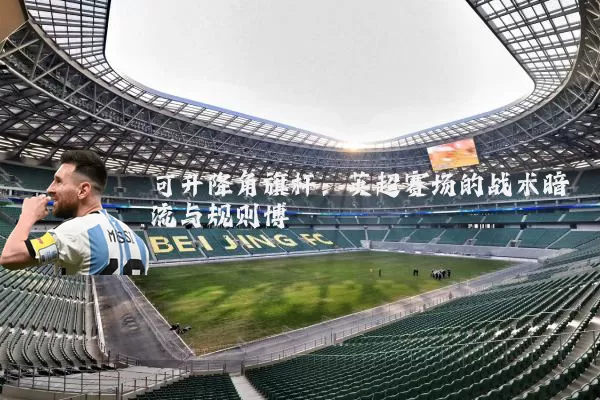 可升降角旗杆:英超赛场的战术暗流与规则博弈