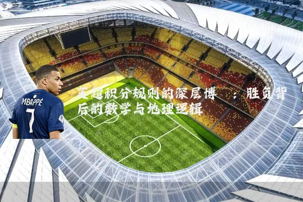英超积分规则的深层博弈:胜负背后的数学与地理逻辑