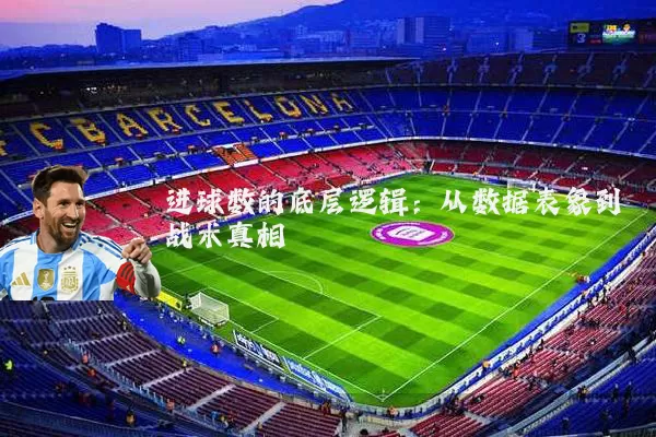 进球数的底层逻辑:从数据表象到战术真相